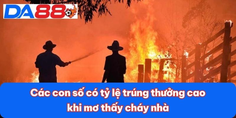 Các con số có tỷ lệ trúng thưởng cao khi mơ thấy cháy nhà