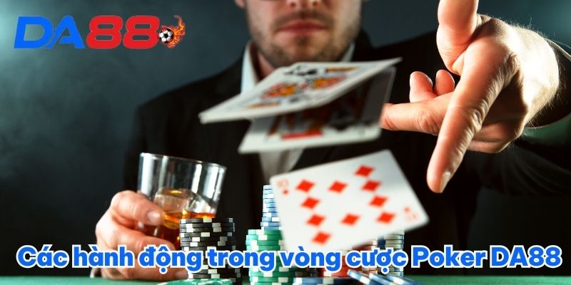 Các hành động trong vòng cược Poker DA88