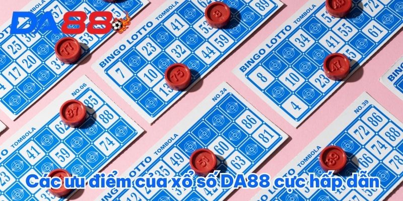 Các ưu điểm của xổ số DA88 cực hấp dẫn 