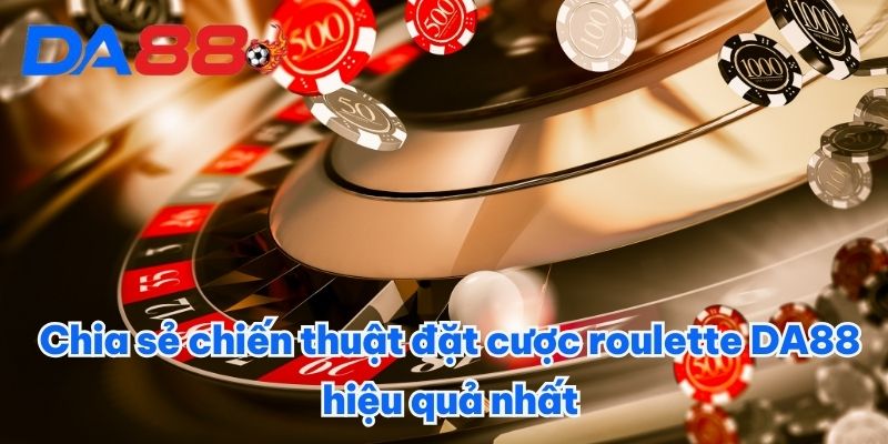 Chia sẻ chiến thuật đặt cược roulette DA88 hiệu quả nhất