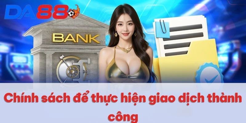 Chính sách để thực hiện giao dịch thành công