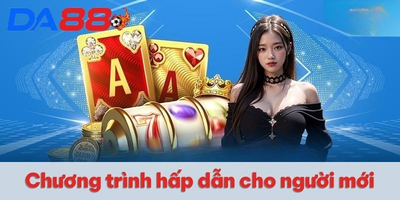 Chương trình hấp dẫn cho người mới