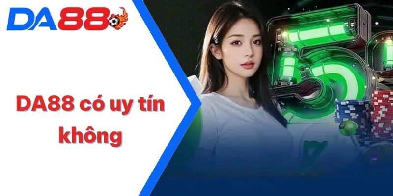 DA88 Có Uy Tín Không