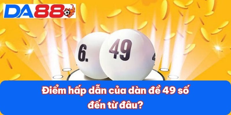 Điểm hấp dẫn của dàn đề 49 số đến từ đâu?