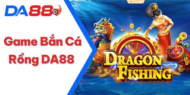 Game bắn cá rồng DA88