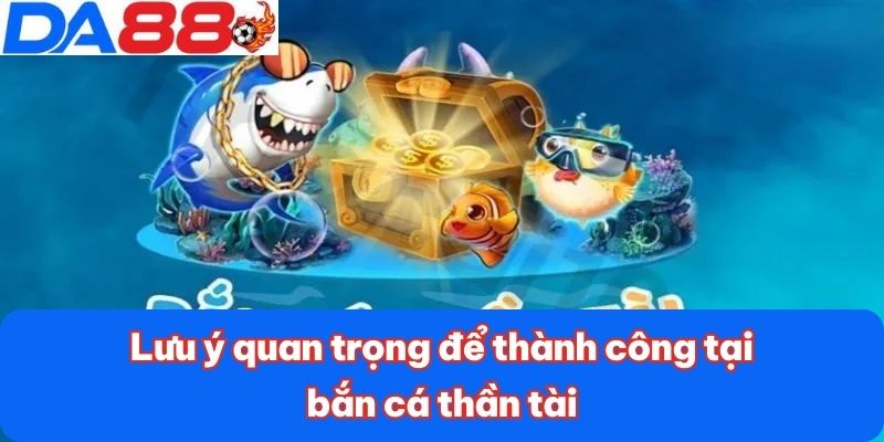 Lưu ý quan trọng để thành công tại bắn cá thần tài