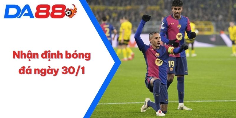 Nhận định bóng đá ngày 30/1