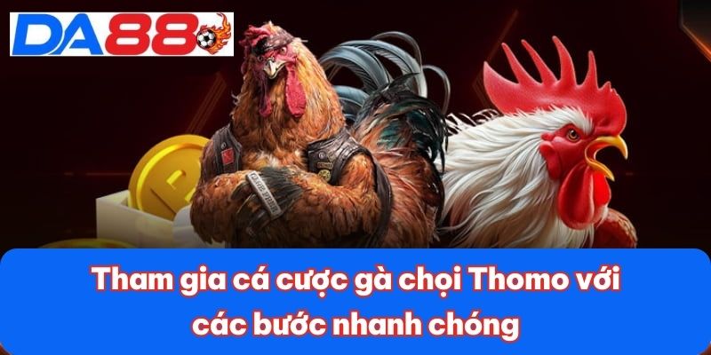 Tham gia cá cược gà chọi Thomo với các bước nhanh chóng