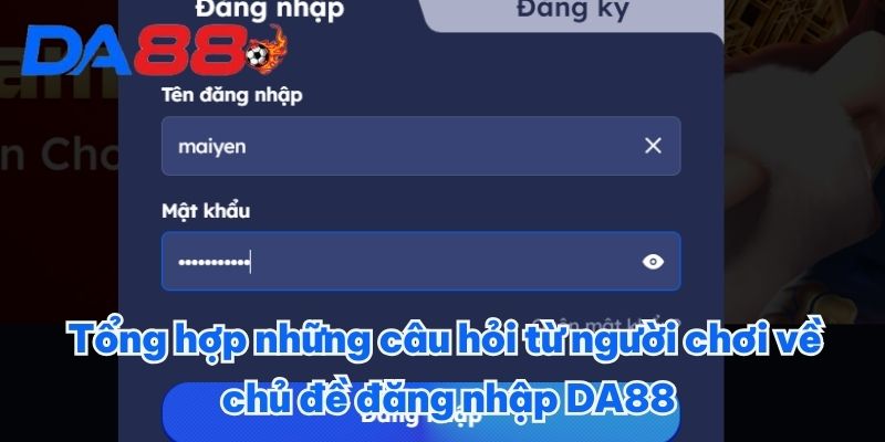 Tổng hợp những câu hỏi từ người chơi về chủ đề đăng nhập DA88